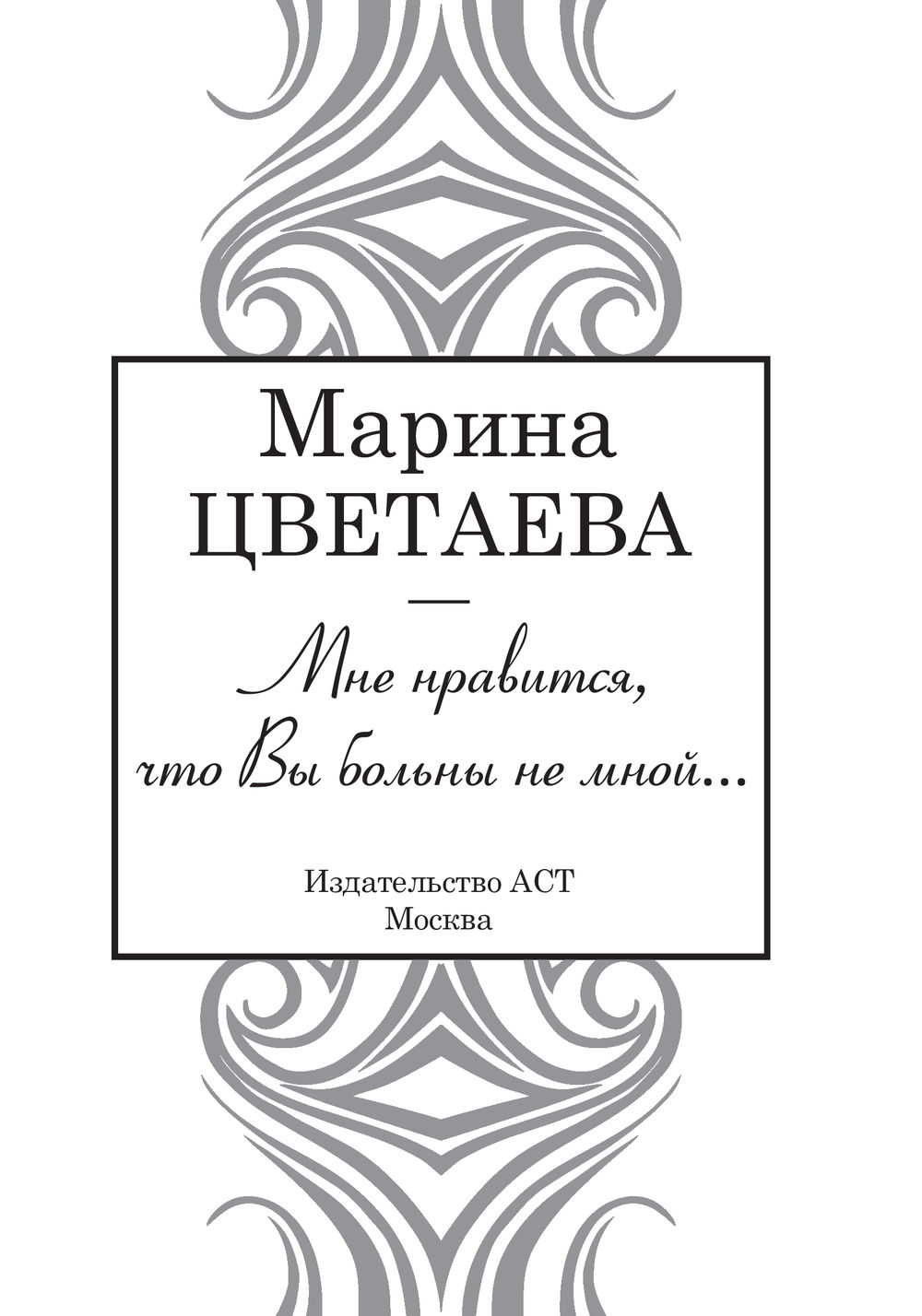 Мне нравится, что Вы больны не мной Марина Цветаева - купить книгу Мне  нравится, что Вы больны не мной в Минске — Издательство АСТ на OZ.by